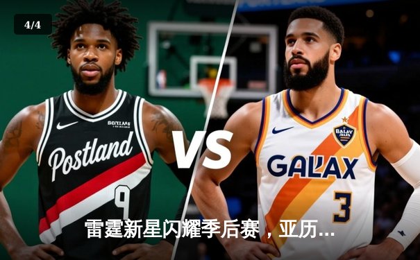 雷霆新星闪耀季后赛，亚历山大42分率队逆转独行侠 - 4
