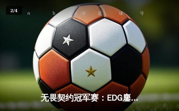 无畏契约冠军赛：EDG鏖战五局力克TE，天朝战队历史性会师四强 - 2