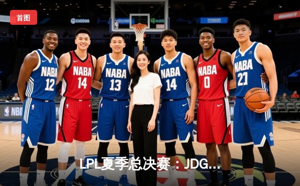 LPL夏季总决赛：JDG鏖战五局力克BLG，369完美发挥荣膺FMVP