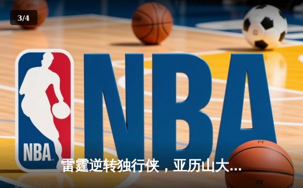 雷霆逆转独行侠，亚历山大准绝杀锁定西部半决赛天王山 - 3