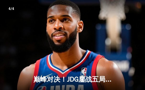 巅峰对决！JDG鏖战五局力克T1，369酒桶关键开团锁定胜局 - 4