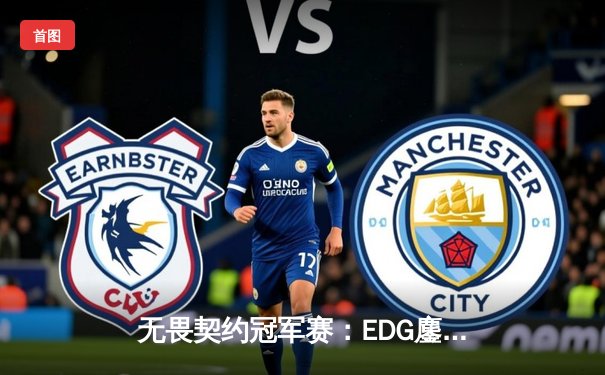 无畏契约冠军赛：EDG鏖战五局力克TE，成首支晋级全球赛中国战队